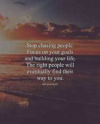 Stop Chasing People Focus On Your Goals Chasing People Quotes Positive Vibes Quotes Vibe Quote