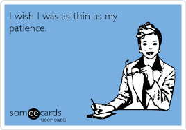 Funny Confession Ecard I Wish I Was As Thin As My Patience Ecards Funny Haha Funny Funny Quotes