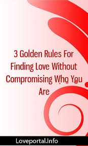 3 Golden Rules For Finding Love Without Compromising Who You Are Relationship Tips Divorce Getexbac Flirting Quotes Relationship How To Be A Happy Person