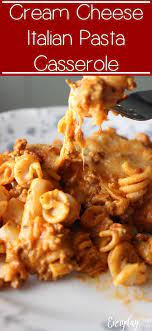 Cream Cheese Italian Pasta Casserole Recipe Cream Cheese Pasta Creamy Pasta Dishes Baked Pasta Recipes