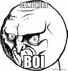 Come Here Boi No Rage Face Make A Meme