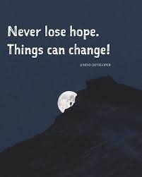 Positive Quotes Quotation Image Quotes Of The Day Description Never Lose Hope Things Can Change Sharing Is Power Don T Forget To Share This