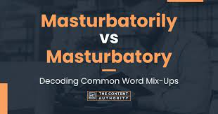 Masturbatorily vs Masturbatory: Decoding Common Word Mix-Ups