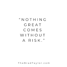 Nothing Great Comes Without A Risk Risk Quotes Taken Quotes Regret Quotes