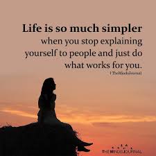 Life Is So Much Simpler When You Stop Explaining Yourself Simple Life Quotes Life Quotes Life