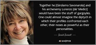 Later here is another quote within a quote, but with more substance: Sarah Dunant Quote Together He Girolamo Savonarola And His Archenemy Lorenzo De Medici