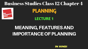 Planning Lec 1 Class 12 Business Studies Chap 4 Meaning Features Importance Of Planning Youtube