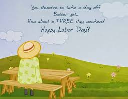 You Deserve To Take A Day Off Better Yet How About A 3 Day Weekend Happy Labor Day Pictures Photos And Images For Facebook Tumblr Pinterest And Twitter