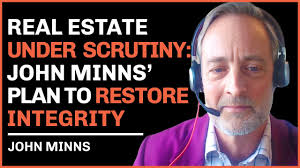 Real Estate Under Scrutiny: John Minns’ Plan to Restore Integrity