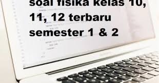 Assalamu'alaikum wr.wb, halo para pencari edukasi selamat berkunjung kembali di blog yang sangat sederhana ini. Soal Fisika Kelas 10 11 12 Semester 1 2 Kurikulum 2013 Terbaru Doc Untuk Uas Uts Ukk Info Pendidikan Terbaru