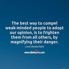 The Best Way To Compel Weak Minded People To Adopt Our Opinion Is Idlehearts