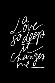 A Love So Deep It Changes Me 4 X36 48lb Paper On Black Background With White Lettering J Hand Lettering Quotes Love Yourself Quotes Small Business Quotes