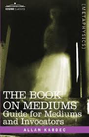 The spirits' book by allan kardec (1857, part 1). The Book On Mediums Guide For Mediums And Invocators By Allan Kardec