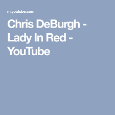 Chris Deburgh Lady In Red Youtube Lady In Red Lady Chris
