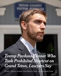 President Trump pardoned a trail runner who briefly used a restricted path  last year while attempting to break a record for running up and down Grand  Teton, the tallest peak in the