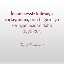 Insani Sessiz Kalmaya Zorlayan Aci Onu Bagirmaya Zorlayan Acidan Daha Buyuktur Furug Ferruhzad Ozlu Sozler Alintilar Ilham Verici Alintilar