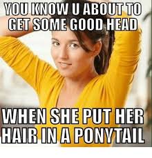 Give someone a heads up definition: You Know U About To Get Some Good Head When She Put Her Hair In A Ponmtail Head Meme On Me Me