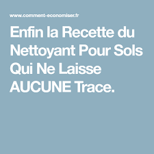 Enfin La Recette Du Nettoyant Pour Sols Qui Ne Laisse Aucune Trace Recette Nettoyer Sol Nettoyant Nettoyants Naturels