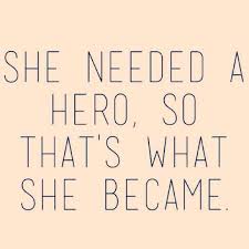 She needed a hero, so that's what she became. Quote She Needed A Hero So She Become One Dont Give Up World