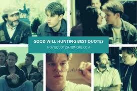 They all mostly have some core features about them that makes the interactions they have with one another realistic. Best Quotes From Good Will Hunting