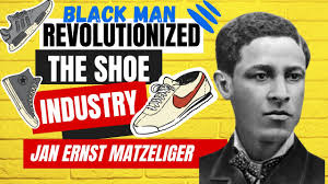 JAN ERNST MATZELIGER REVOLUTIONIZED THE SHOE INDUSTRY