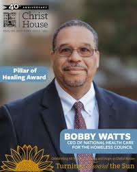 We are thrilled to announce the honorees for the Pillar of Hope and Pillar  of Healing awards! Bobby Watts is CEO of National Health Care for the  Homeless Council, and has dedicated