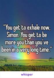 You Get To Exhale Now Simon You Get To Be More You Than You Ve Been In A Very Long Time Book Quotes Philosophical Quotes Love Simon