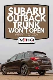 May 06, 2011 · how to unlock a car with the keys locked in the trunk. Subaru Outback Trunk Won T Open What To Do