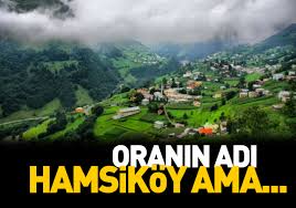 Trabzon merkezden yaklaşık 50 km uzaklıkta. Adi Hamsikoy Ama Sutlaci Ile Adini Dunyaya Duyurdu