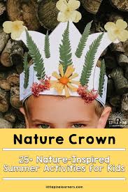 Make paper crowns for birthday parties, classroom activities, or anytime you need a crown in a jiffy. 25 Nature Inspired Summer Activities For Kids Little Pine Learners