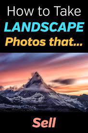 Tips For Taking Landscape Photos That Sell Landscape Photos Landscape Nature Photography