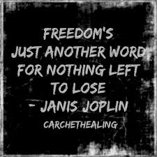 Freedom S Just Another Word For Nothing Left To Lose Freedom S Just Another Word For Nothing Left To Lose Janis Joplin Janisjoplin Lyrics Freedom Janis Joplin Work Quotes Inspirational Joplin