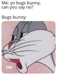 Me Yo Bugs Bunny Can You Say No Bugs Bunny No What Can I Say Bugs Bunny Meme On Me Me