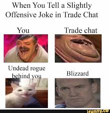 When You Tell A Slightly Offensive J Oke In Trade Chat Trade Chat Ifunny Warcraft Funny World Of Warcraft Memes