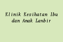 Klinik Kesihatan Ibu Dan Anak Lambir Klinik Kesihatan In Miri