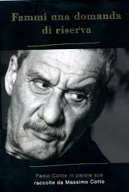 Fammi una domanda di riserva, PAOLO CONTE CON PAROLE SUE, raccolte da  Massimo Cotto, Mondadori, 2015, pp. 180
