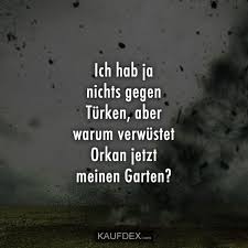 Kostenlose texte für glückwunsche sprüche zum geburtstag, zur hochzeit, taufe, geburt, glückwunschtexte führerscheinprüfung und mehr auf spruechetante.de. Ich Hab Ja Nichts Gegen Turken Aber Warum Verwustet Kaufdex Urkomische Zitate Lustige Spruche Kurze Lustige Zitate
