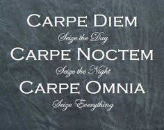 Carpe Diem Carpe Noctem Carpe Omnia Seize The Day Seize The Night Seize Everything Because Any One Moment You Let Slip Th Latin Quotes Latin Phrases Words