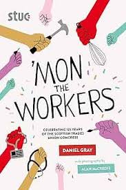 'Mon the Workers: Celebrating 125 Years of The Scottish Trades Union  Congress See more