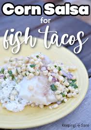 Take about five of them, place on a paper towel, and microwave for about 20 seconds until just warm. How To Make Corn Salsa For Fish Tacos Keeping Life Sane