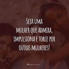 Porque uma mulher só pode sair com autorização. 50 Frases Sobre Sororidade Que Incentivam A Uniao Entre Mulheres
