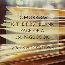 Tomorrow Is The First Blank Page Of A 365 Page Book Write A Good One Writing Life Cool Words Writing