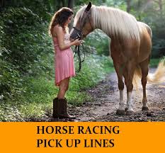 These one liners are guranteed to get a reaction no matter how dumb they are! 70 Horse Racing Pick Up Lines Funny Dirty Cheesy