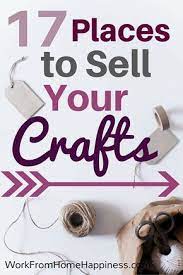 17 Places To Sell Your Crafts Things To Sell Money Making Crafts Diy Money Making Crafts