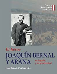 El héroe JOAQUÍN BERNAL Y ARANA su legado y su posteridad: Guerra del  Pacífico 1879