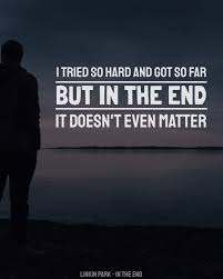 But In The End It Doesn T Even Matter Linkin Park In The End Quote Music Quotes Lyrics Ending Quotes Linkin Park