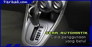 Cara penggunaan kereta auto gear. Tips Cara Penggunaan Gear Kereta Auto Yang Betul Blog Fitrihadi Dakwah Artikel Gambar Video Hiburan Malaysia