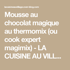 Mousse Au Chocolat Magique Au Thermomix Ou Cook Expert Magimix La Cuisine Au Village Chocolat Magique Mousse Au Chocolat Magimix