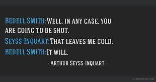 Check spelling or type a new query. Bedell Smith Well In Any Case You Are Going To Be Shot Seyss Inquart That Leaves