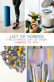 That's why we compiled a list of the best hobbies for women, to take the guesswork out of it. List Of Hobbies The Ultimate List Of 1000 Hobbies To Try